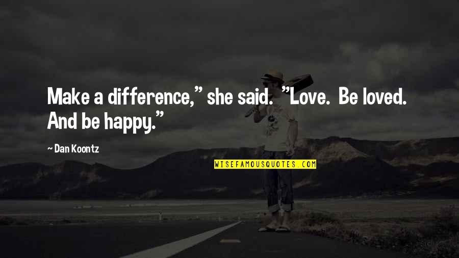 Madrigal's Quotes By Dan Koontz: Make a difference," she said. "Love. Be loved.
