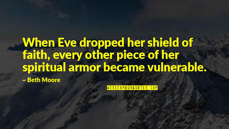 Madrigrano Auditorium Quotes By Beth Moore: When Eve dropped her shield of faith, every Madrigrano Auditorium Quotes By Beth Moore: When Eve dropped her shield of faith, every