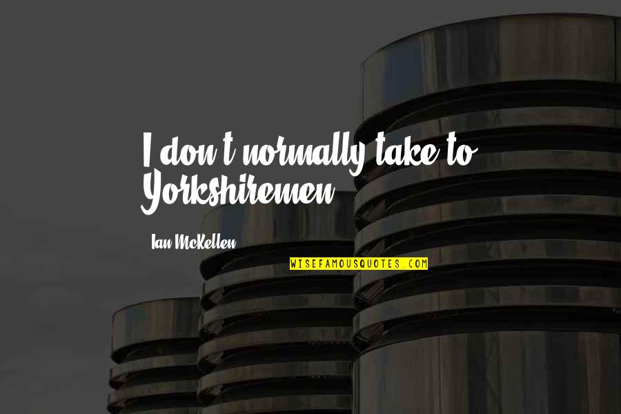 Madrigrano Rush Quotes By Ian McKellen: I don't normally take to Yorkshiremen.