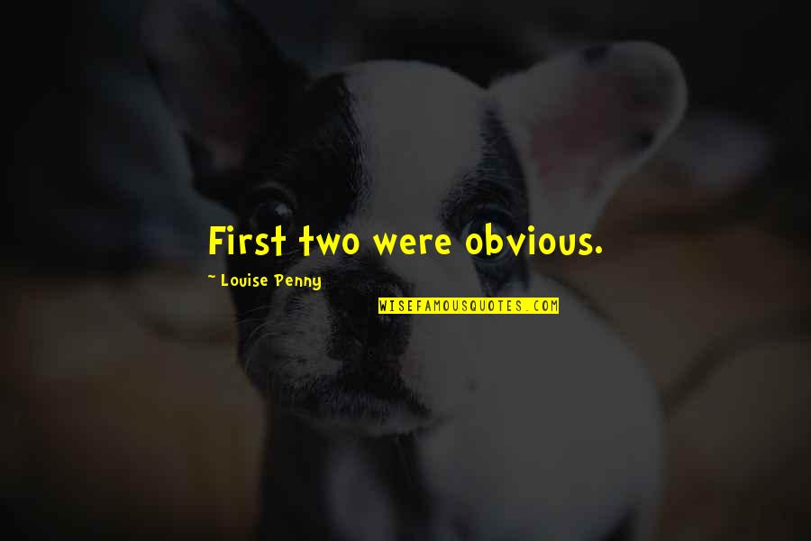 Madriguera In English Quotes By Louise Penny: First two were obvious. Madriguera In English Quotes By Louise Penny: First two were obvious.