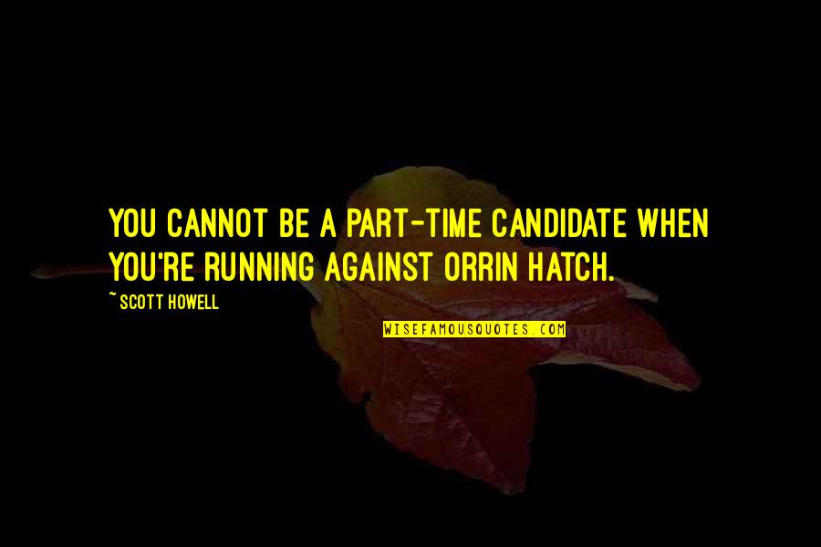 Madrina Ciano Quotes By Scott Howell: You cannot be a part-time candidate when you're