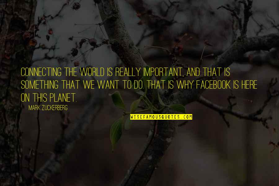 Madro O English Quotes By Mark Zuckerberg: Connecting the world is really important, and that Madro O English Quotes By Mark Zuckerberg: Connecting the world is really important, and that