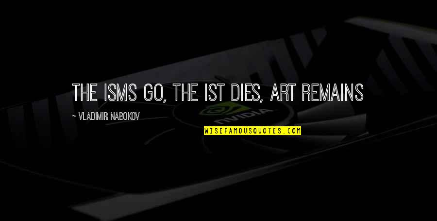 Madrox And Monoxide Quotes By Vladimir Nabokov: The isms go, the ist dies, art remains Madrox And Monoxide Quotes By Vladimir Nabokov: The isms go, the ist dies, art remains