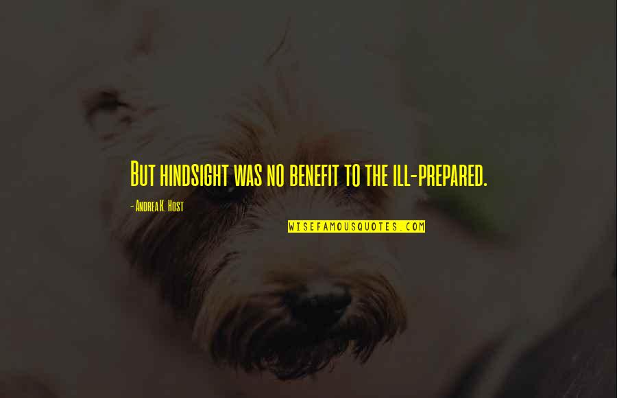 Madruga Bakery Quotes By Andrea K. Host: But hindsight was no benefit to the ill-prepared. Madruga Bakery Quotes By Andrea K. Host: But hindsight was no benefit to the ill-prepared.