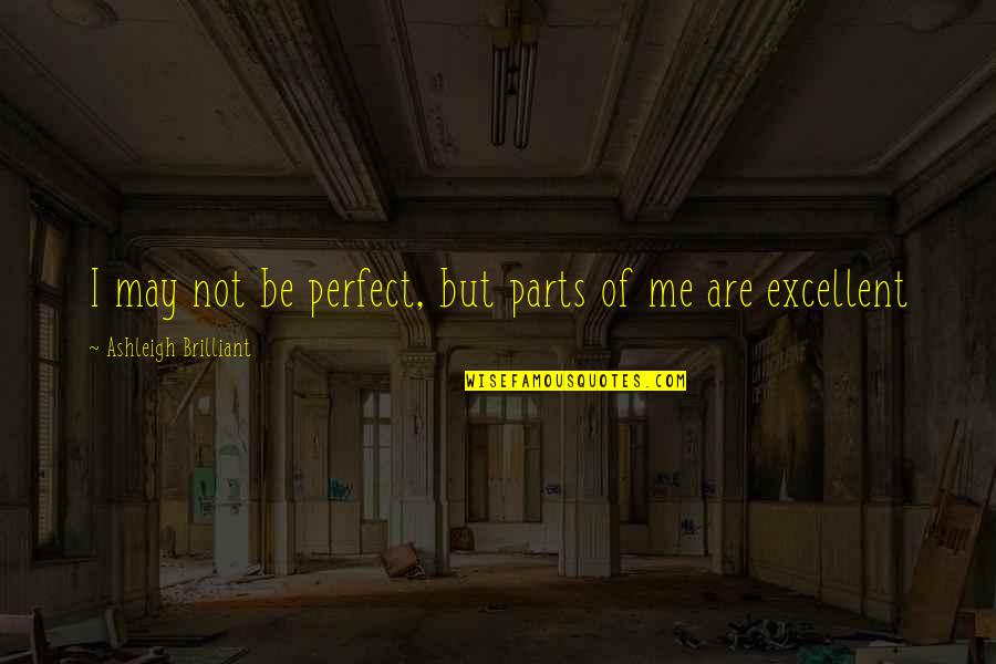Madryt Quotes By Ashleigh Brilliant: I may not be perfect, but parts of Madryt Quotes By Ashleigh Brilliant: I may not be perfect, but parts of