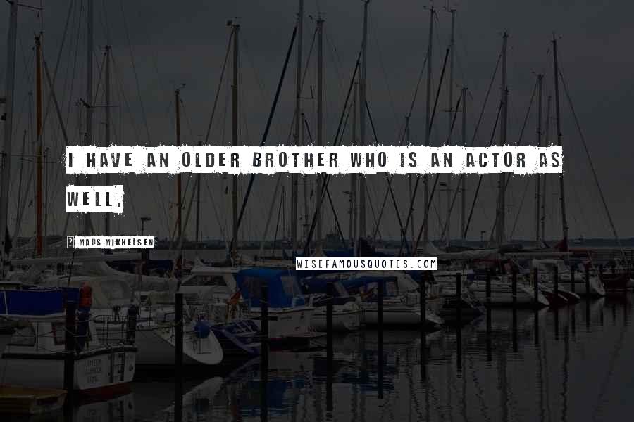 Mads Mikkelsen quotes: I have an older brother who is an actor as well.