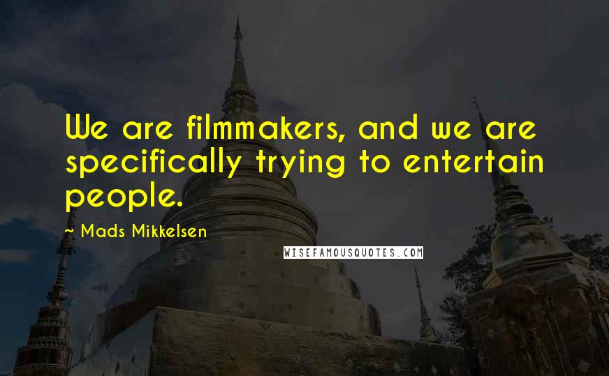 Mads Mikkelsen quotes: We are filmmakers, and we are specifically trying to entertain people.
