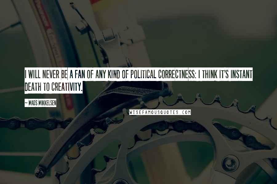 Mads Mikkelsen quotes: I will never be a fan of any kind of political correctness: I think it's instant death to creativity.