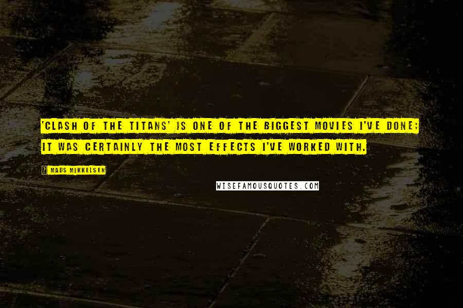 Mads Mikkelsen quotes: 'Clash Of The Titans' is one of the biggest movies I've done; it was certainly the most effects I've worked with.