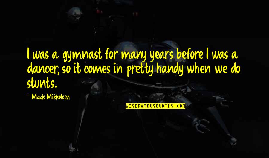 Mads Mikkelsen Quotes By Mads Mikkelsen: I was a gymnast for many years before