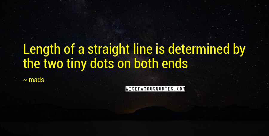 Mads quotes: Length of a straight line is determined by the two tiny dots on both ends