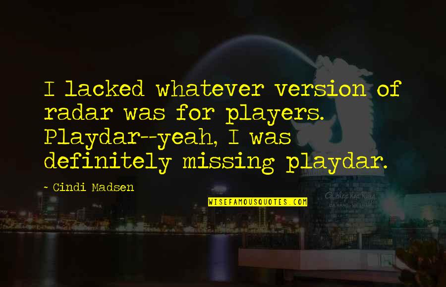 Madsen's Quotes By Cindi Madsen: I lacked whatever version of radar was for