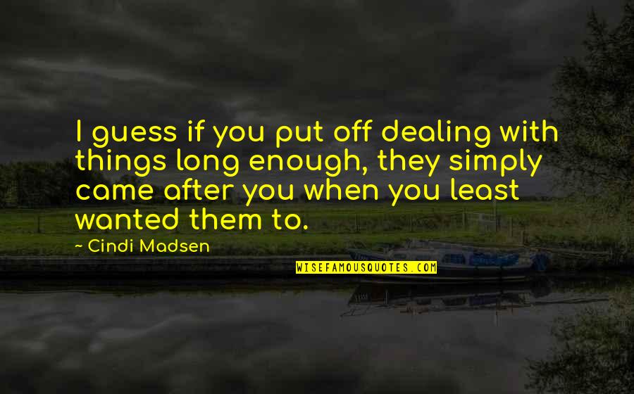 Madsen's Quotes By Cindi Madsen: I guess if you put off dealing with