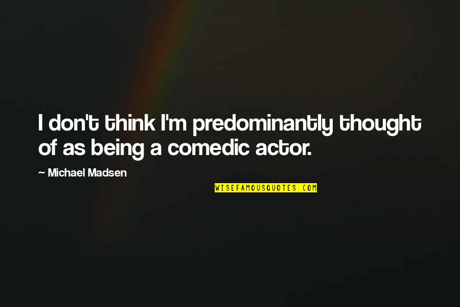 Madsen's Quotes By Michael Madsen: I don't think I'm predominantly thought of as