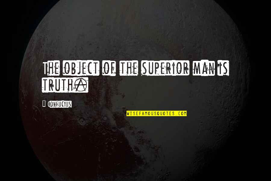 Maduforo Osimiri Quotes By Confucius: The object of the superior man is truth. Maduforo Osimiri Quotes By Confucius: The object of the superior man is truth.