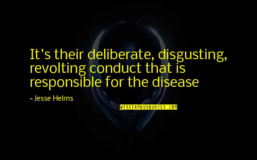 Maduka Resources Quotes By Jesse Helms: It's their deliberate, disgusting, revolting conduct that is Maduka Resources Quotes By Jesse Helms: It's their deliberate, disgusting, revolting conduct that is