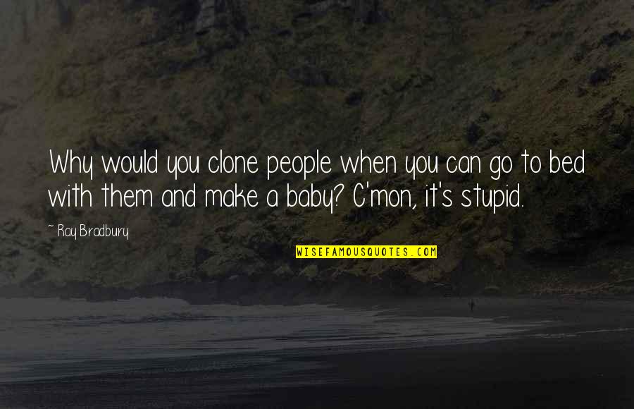 Maduka Resources Quotes By Ray Bradbury: Why would you clone people when you can Maduka Resources Quotes By Ray Bradbury: Why would you clone people when you can