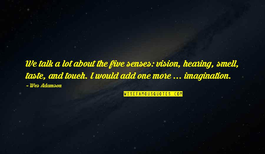 Maduka Resources Quotes By Wes Adamson: We talk a lot about the five senses: Maduka Resources Quotes By Wes Adamson: We talk a lot about the five senses: