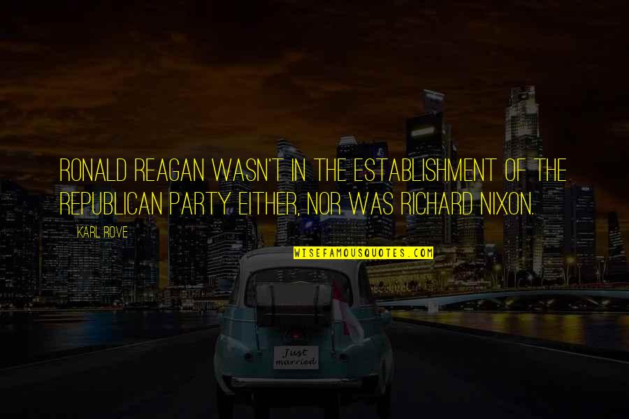 Madula Soup Quotes By Karl Rove: Ronald Reagan wasn't in the establishment of the