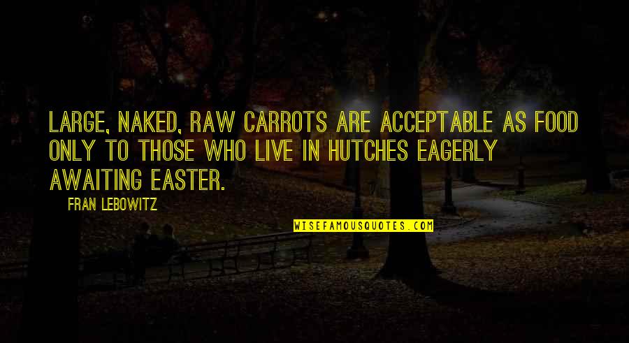 Madumadu Quotes By Fran Lebowitz: Large, naked, raw carrots are acceptable as food Madumadu Quotes By Fran Lebowitz: Large, naked, raw carrots are acceptable as food