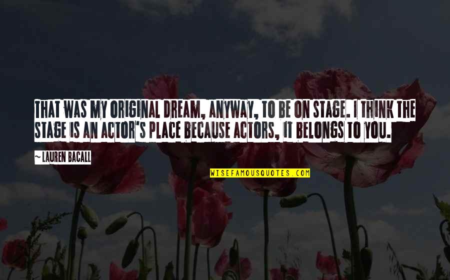 Madumadu Quotes By Lauren Bacall: That was my original dream, anyway, to be Madumadu Quotes By Lauren Bacall: That was my original dream, anyway, to be