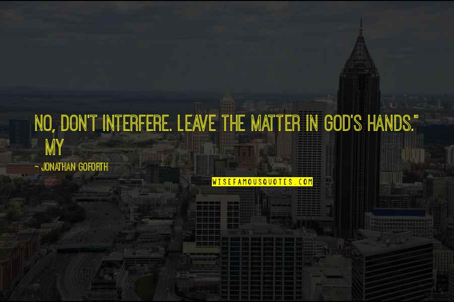 Madumane Quotes By Jonathan Goforth: No, don't interfere. Leave the matter in God's