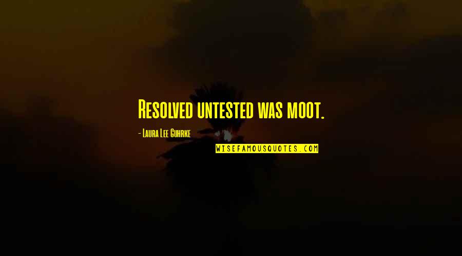 Madur Quotes By Laura Lee Guhrke: Resolved untested was moot.