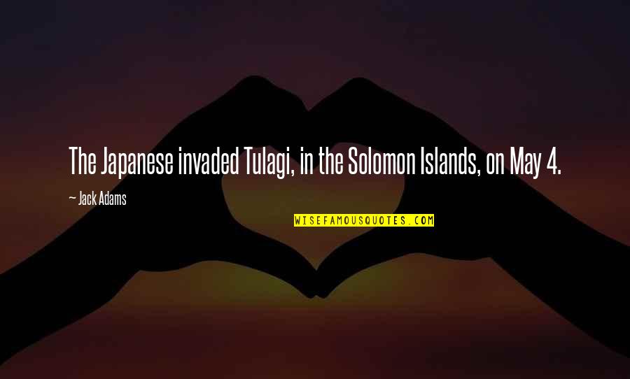 Madurado Cheese Quotes By Jack Adams: The Japanese invaded Tulagi, in the Solomon Islands,