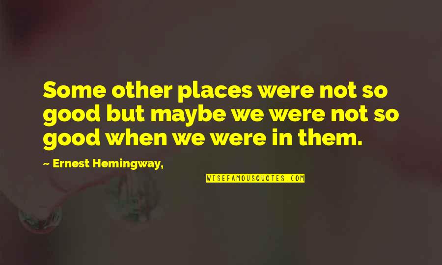Maduradora Quotes By Ernest Hemingway,: Some other places were not so good but