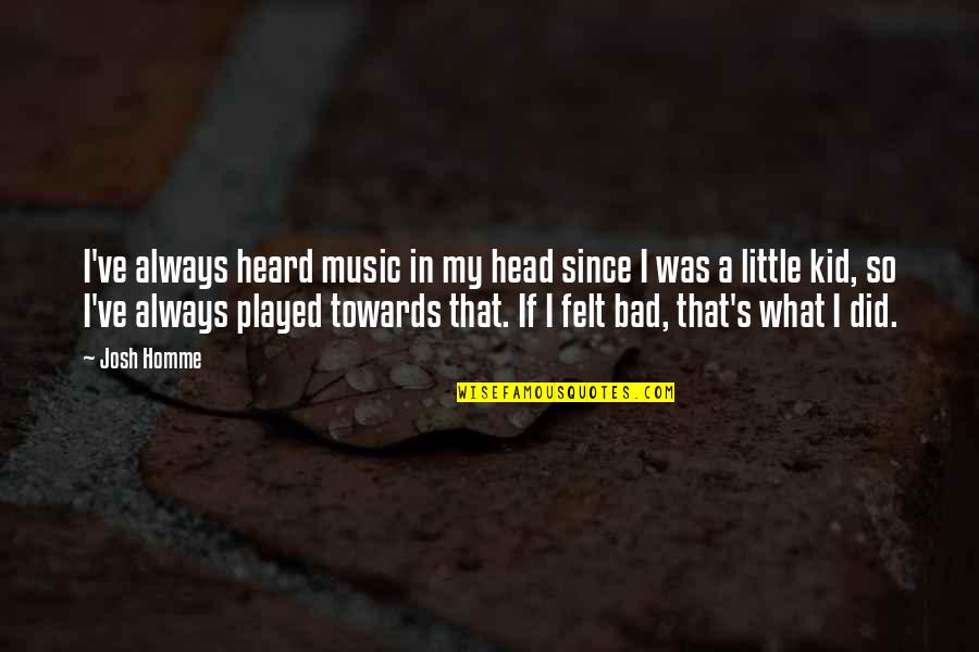 Madureira Quotes By Josh Homme: I've always heard music in my head since