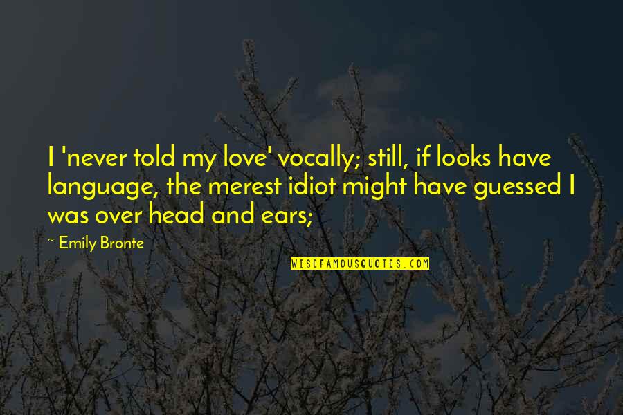 Madureira Santos Quotes By Emily Bronte: I 'never told my love' vocally; still, if Madureira Santos Quotes By Emily Bronte: I 'never told my love' vocally; still, if