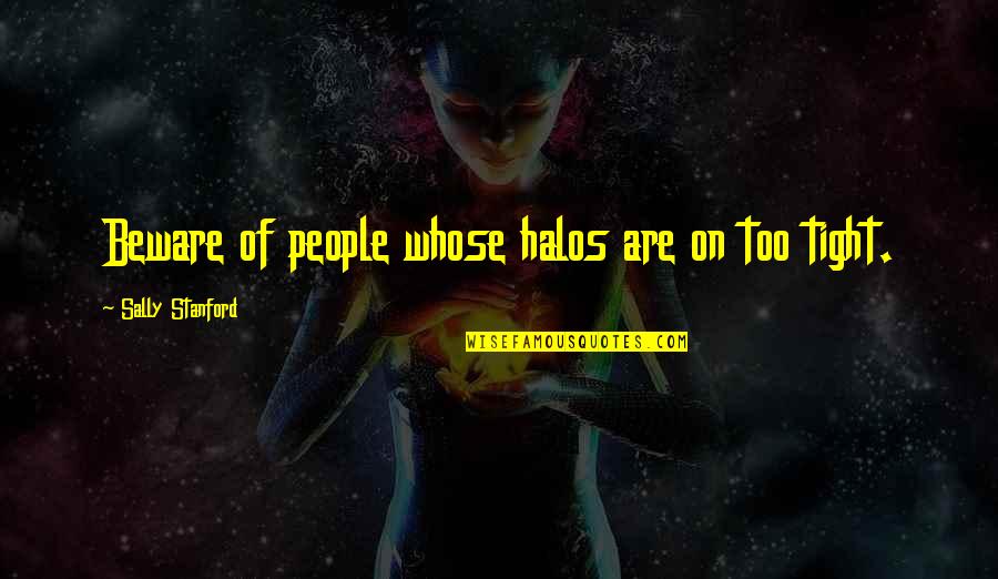 Madurel Quotes By Sally Stanford: Beware of people whose halos are on too