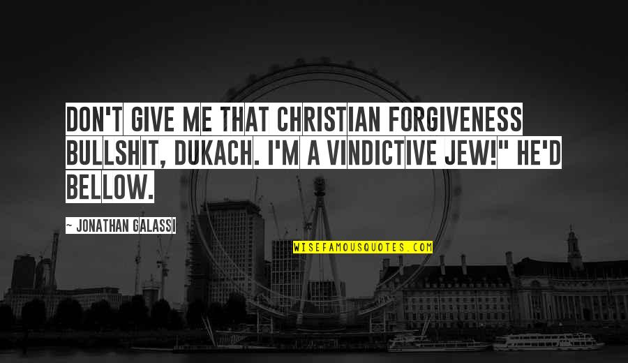 Madurez Cristiana Quotes By Jonathan Galassi: Don't give me that Christian forgiveness bullshit, Dukach.