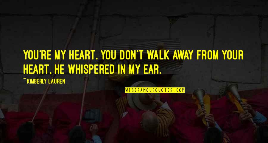 Madurez Mental Quotes By Kimberly Lauren: You're my heart. You don't walk away from