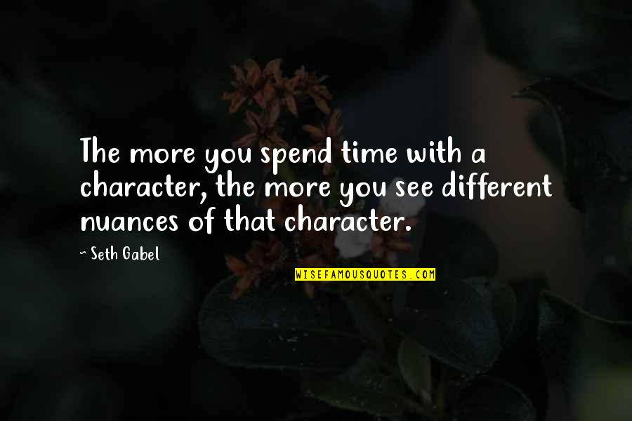 Madyson Taylor Quotes By Seth Gabel: The more you spend time with a character, Madyson Taylor Quotes By Seth Gabel: The more you spend time with a character,