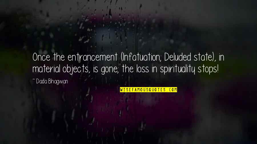 Madzhab Quotes By Dada Bhagwan: Once the entrancement (Infatuation; Deluded state), in material