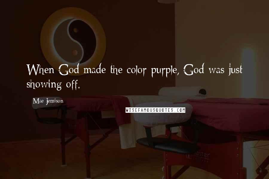 Mae Jemison quotes: When God made the color purple, God was just showing off.