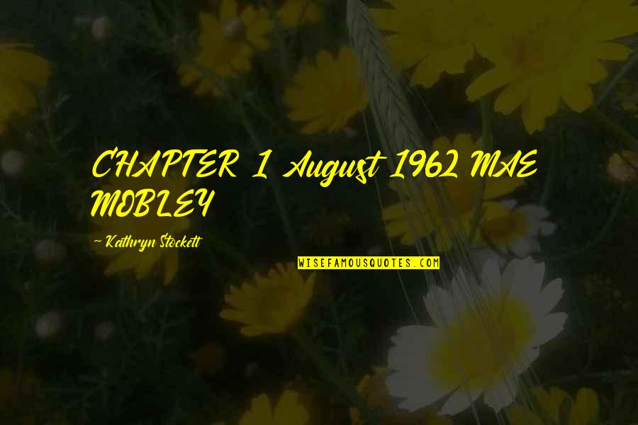 Mae Mobley Quotes By Kathryn Stockett: CHAPTER 1 August 1962 MAE MOBLEY