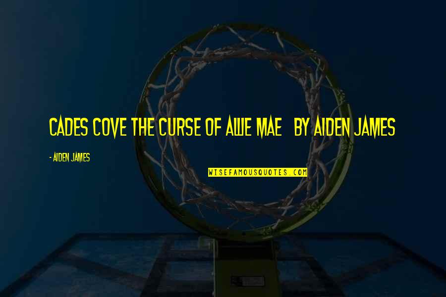 Mae Quotes By Aiden James: CADES COVE The Curse of Allie Mae by