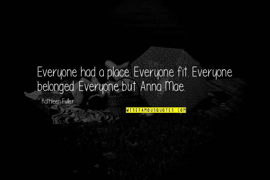 Mae Quotes By Kathleen Fuller: Everyone had a place. Everyone fit. Everyone belonged.