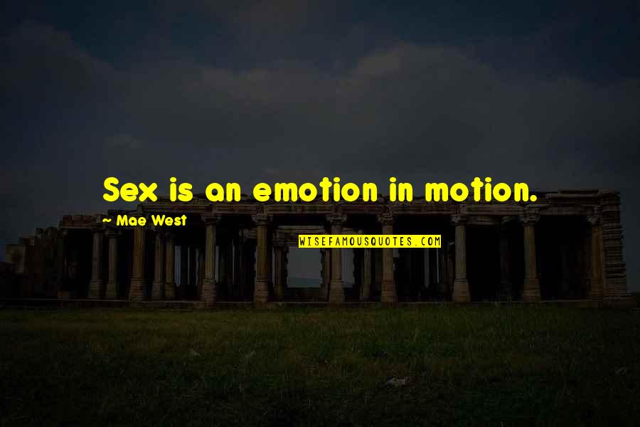 Mae Quotes By Mae West: Sex is an emotion in motion.