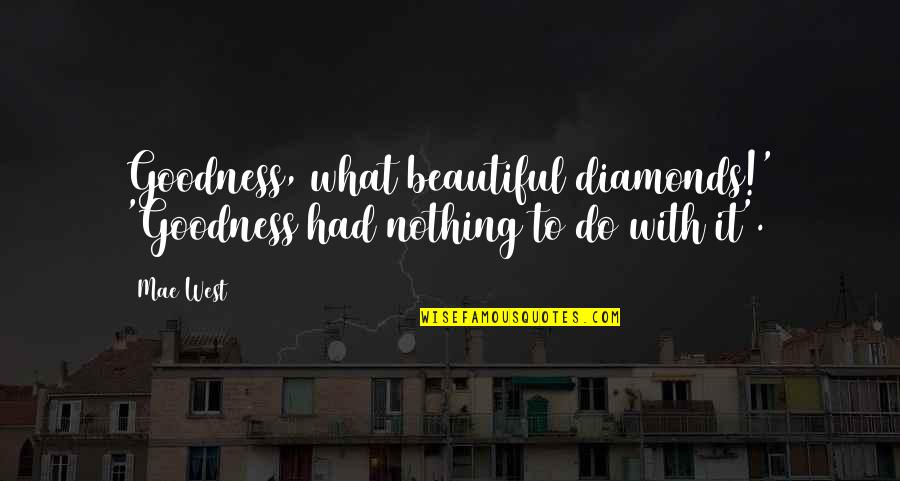 Mae Quotes By Mae West: Goodness, what beautiful diamonds!' 'Goodness had nothing to