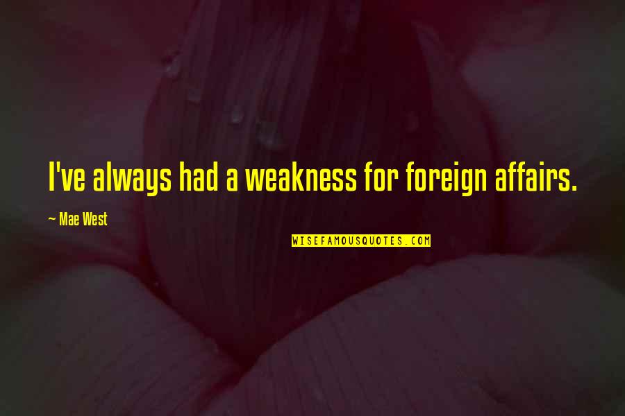 Mae Quotes By Mae West: I've always had a weakness for foreign affairs.