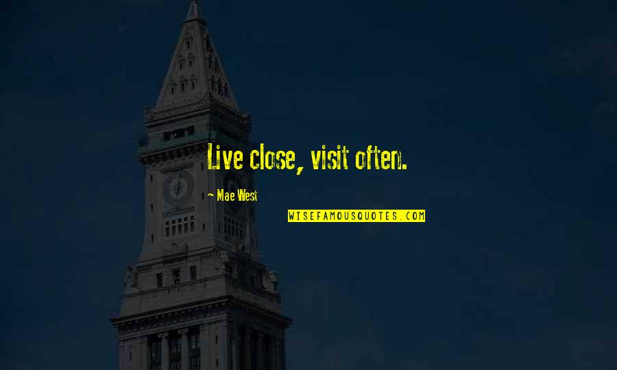 Mae Quotes By Mae West: Live close, visit often.
