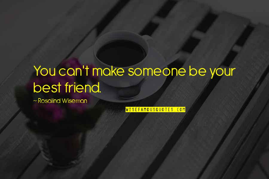 Mae Richardson Quotes By Rosalind Wiseman: You can't make someone be your best friend. Mae Richardson Quotes By Rosalind Wiseman: You can't make someone be your best friend.