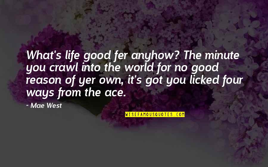 Mae West Life Quotes By Mae West: What's life good fer anyhow? The minute you
