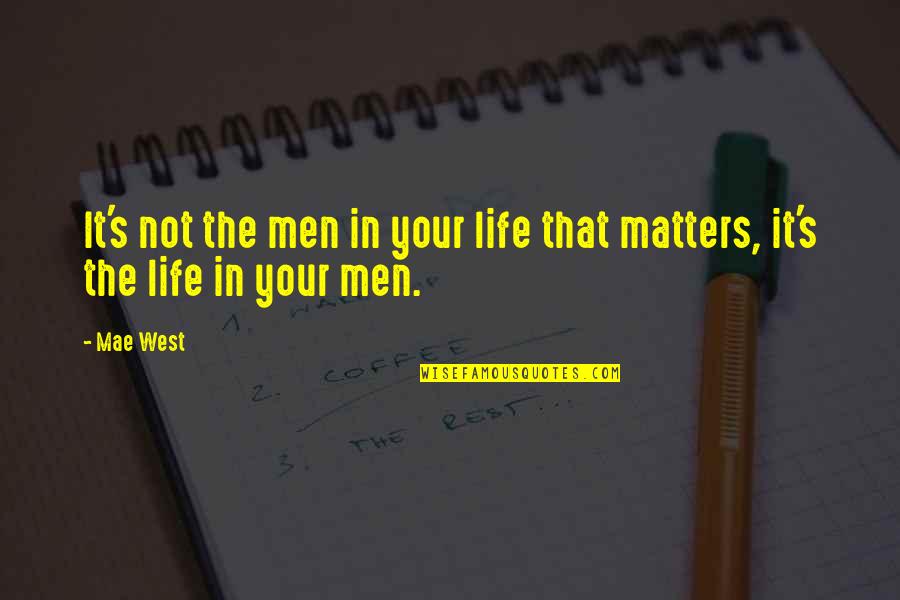 Mae West Life Quotes By Mae West: It's not the men in your life that