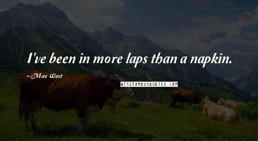 Mae West quotes: I've been in more laps than a napkin.