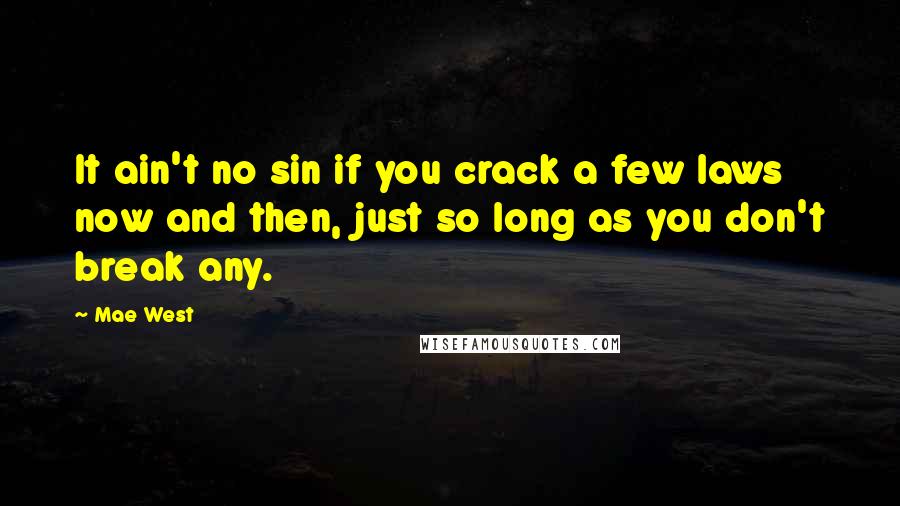 Mae West quotes: It ain't no sin if you crack a few laws now and then, just so long as you don't break any.