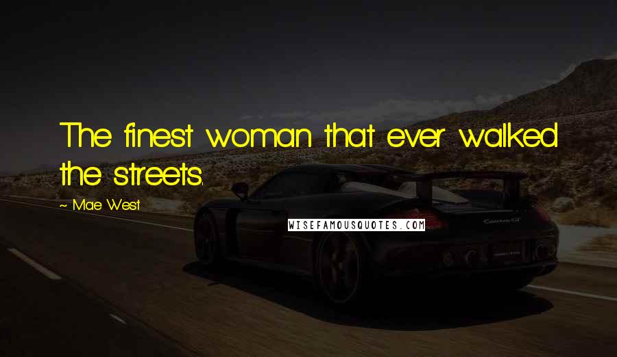 Mae West quotes: The finest woman that ever walked the streets.